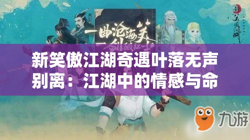 新笑傲江湖奇遇叶落无声别离：江湖中的情感与命运