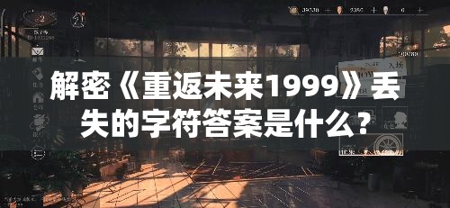 解密《重返未来1999》丢失的字符答案是什么？