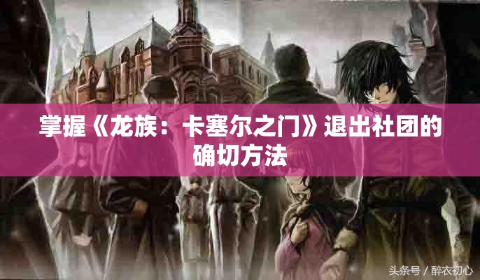 掌握《龙族：卡塞尔之门》退出社团的确切方法