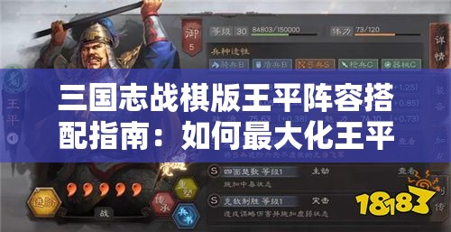 三国志战棋版王平阵容搭配指南：如何最大化王平的潜力