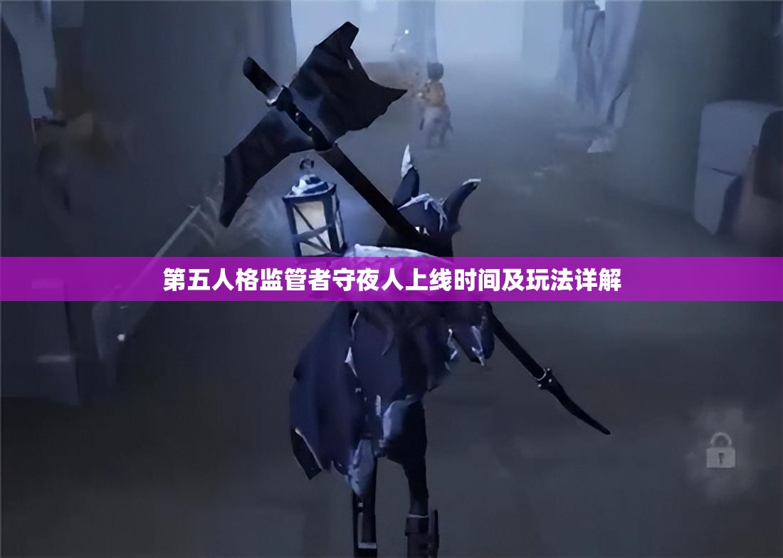 第五人格监管者守夜人上线时间及玩法详解