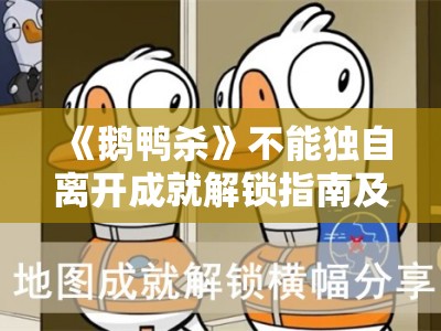 《鹅鸭杀》不能独自离开成就解锁指南及技巧